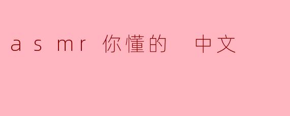 asmr你懂的 中文